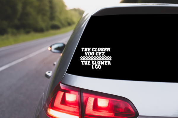 The Closer You Get Car Decal